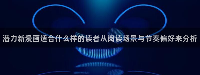 51漫画漫画目录:潜力新漫画适合什么样的读者从阅读场景与节奏偏好来分析