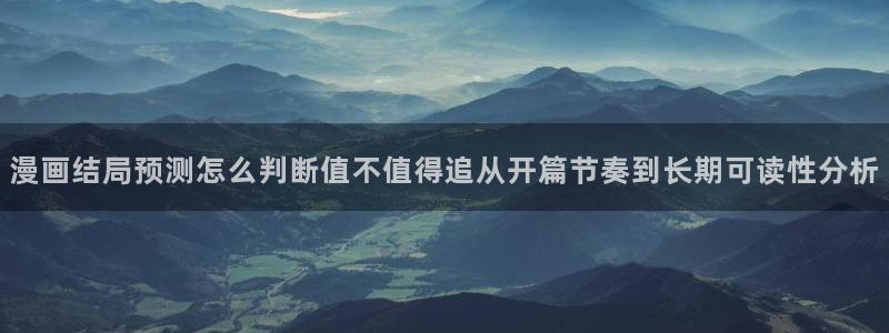 51漫画更新列表：漫画结局预测怎么判断值不值得追从开篇节奏到长期可读性分析