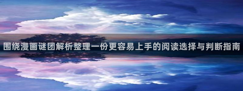 51漫画最新漫画排行榜:围绕漫画谜团解析整理一份更容易上手的阅读选择与判断指南